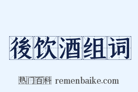後饮酒组词是什么意思的图片